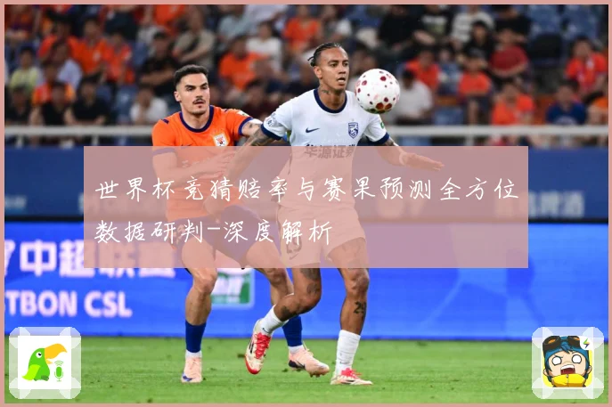 世界杯竞猜赔率与赛果预测全方位数据研判-深度解析