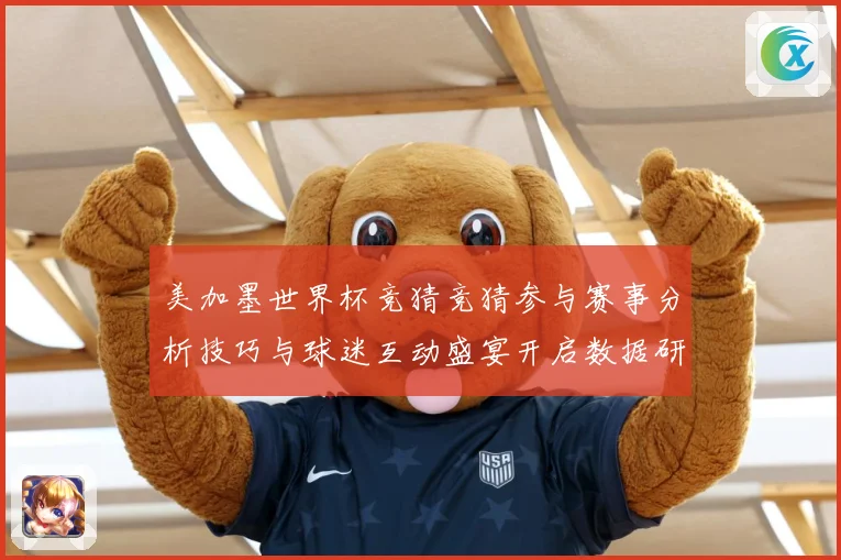 美加墨世界杯竞猜竞猜参与赛事分析技巧与球迷互动盛宴开启数据研判-深度解析