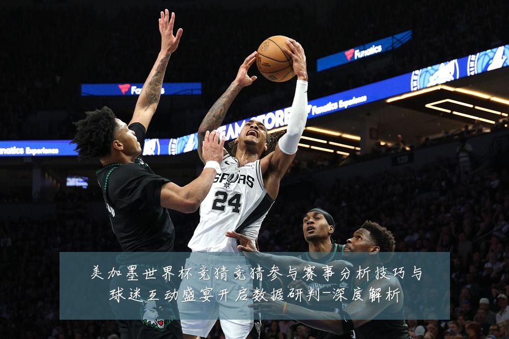 美加墨世界杯竞猜竞猜参与赛事分析技巧与球迷互动盛宴开启数据研判-深度解析
